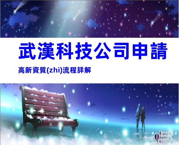 武漢科技公司申請高新資質(zhì)流程詳解
