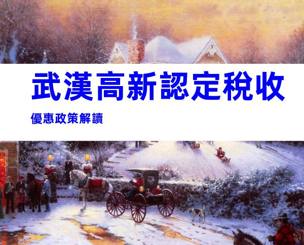 武漢高新認定稅收優惠政策解讀