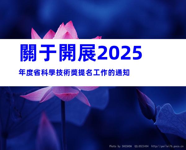 關于開展2025年度省科學技術獎提名工作的通知